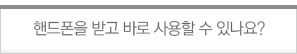핸드폰을 받고 바로 사용할 수 있나요?