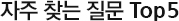 자주 찾는 질문 Top5