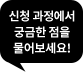 신청 과정에서 궁금한 점을 물어보세요!